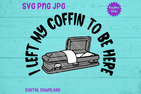 I Left My Coffin to Be Here - Casket SVG