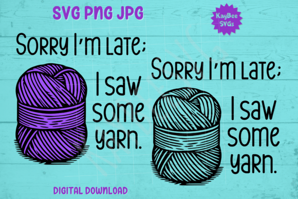 Sorry I'm Late I Saw Some Yarn SVG PNG Graphics